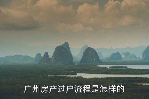 廣州房產過戶流程是怎樣的