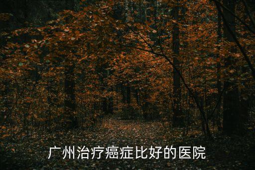 廣州治療癌癥比好的醫院