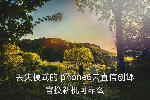 丟失模式的iphone6去直信創(chuàng)鄴官換新機可靠么