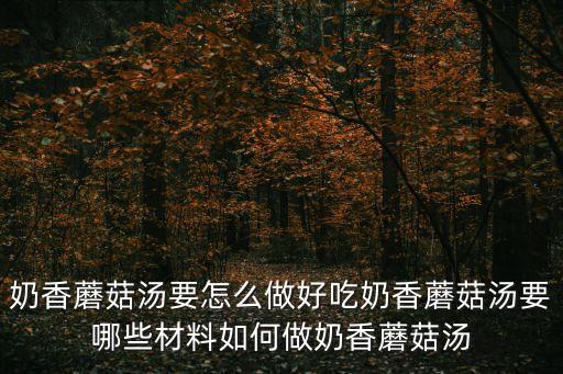 奶香蘑菇湯要怎么做好吃奶香蘑菇湯要哪些材料如何做奶香蘑菇湯