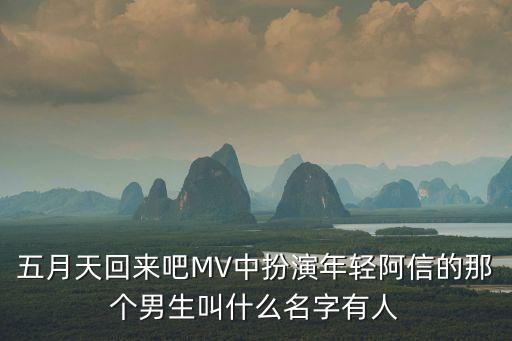 五月天回來吧MV中扮演年輕阿信的那個男生叫什么名字有人