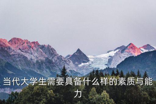 當(dāng)代學(xué)生，當(dāng)代大學(xué)生需要具備什么樣的素質(zhì)與能力