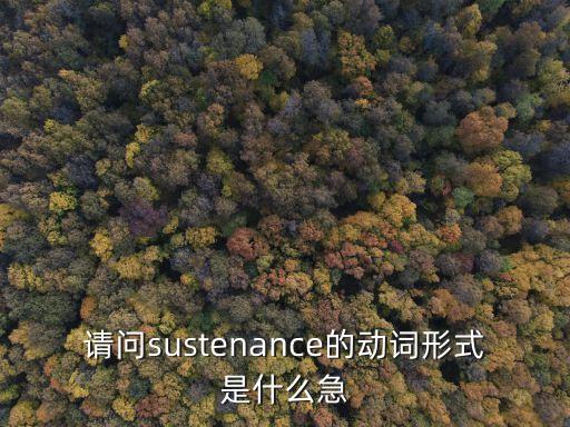 sustenance，請問sustenance的動詞形式是什么急
