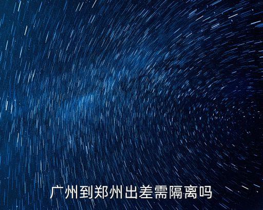 六月廣州回河南的人需要隔離嗎，廣州市回河南杞縣用不用隔離