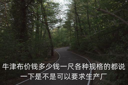 牛津布價錢多少錢一尺各種規格的都說一下是不是可以要求生產廠