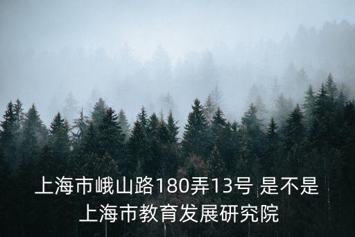 上海市峨山路180弄13號 是不是 上海市教育發(fā)展研究院