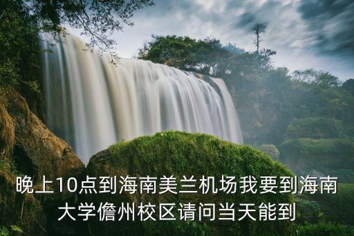 廣州去海南大學儋州校區，成都到海南大學儋州校區的火車