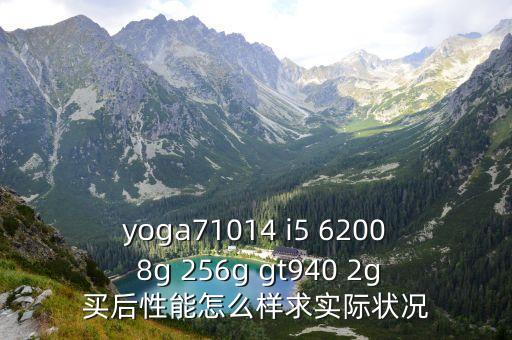 yoga71014 i5 6200 8g 256g gt940 2g買后性能怎么樣求實際狀況