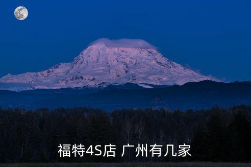 福克斯廣州4s店地址查詢，廣州哪里有福特4S