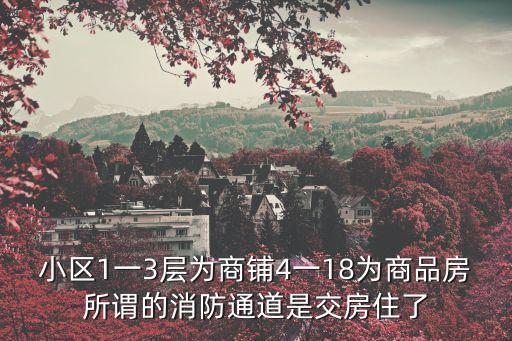 小區1一3層為商鋪4一18為商品房所謂的消防通道是交房住了