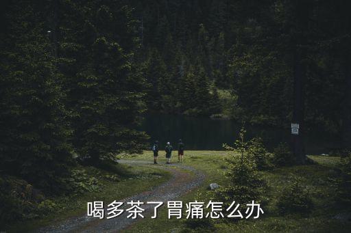 喝多茶了胃痛怎么辦