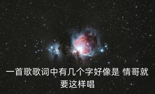 一首歌歌詞中有幾個字好像是 情哥就要這樣唱