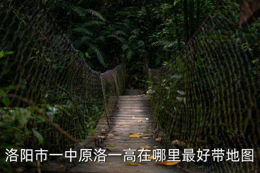 洛陽市一中原洛一高在哪里最好帶地圖