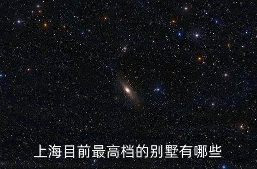 上海目前最高檔的別墅有哪些