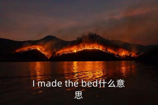 I made the bed什么意思