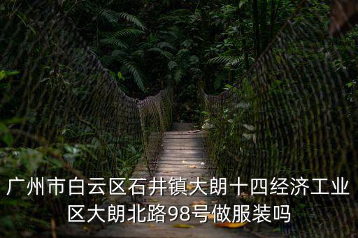 廣州市白云區石井鎮大朗十四經濟工業區大朗北路98號做服裝嗎