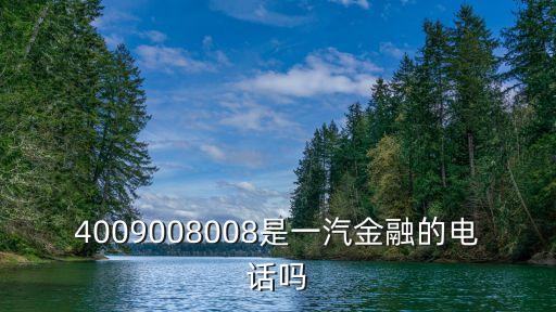 4009008008是一汽金融的電話嗎