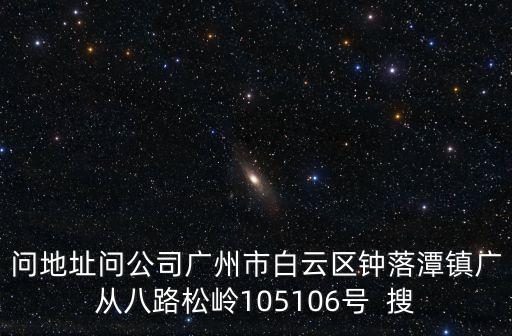 廣州必美國際有限公司地址，問地址問公司廣州市白云區(qū)鐘落潭鎮(zhèn)廣從八路松嶺105106號  搜