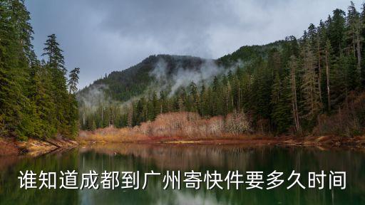 快遞從成都到廣州要多久時間，用中通快遞從成都到廣州需要多少天