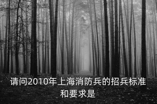 請問2010年上海消防兵的招兵標準和要求是