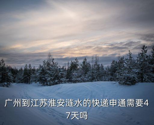 漣水到廣州的物流公司，漣水哪家快遞最便宜漣水寄到廣東的一千克多少錢