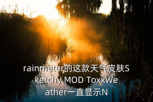 廣州雨滴5 1廣場舞，rainmeter的這款天氣皮膚Sketchy MOD ToxxWeather一直顯示N