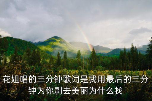 花姐唱的三分鐘歌詞是我用最后的三分鐘為你剝去美麗為什么找