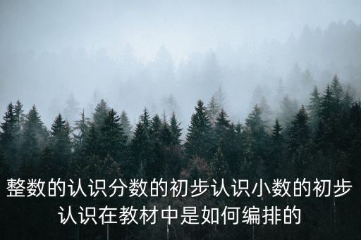 整數的認識分數的初步認識小數的初步認識在教材中是如何編排的