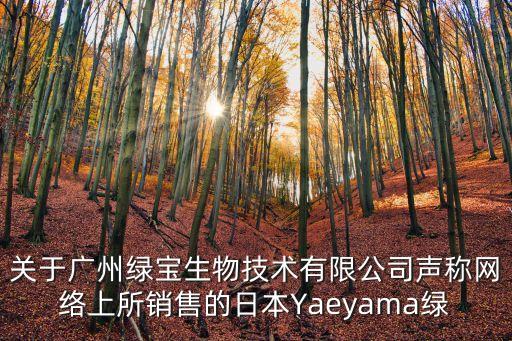 關于廣州綠寶生物技術有限公司聲稱網絡上所銷售的日本Yaeyama綠
