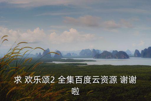 歡樂頌2百度云，求歡樂頌2全集百度云資源