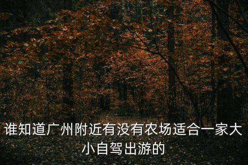 誰知道廣州附近有沒有農場適合一家大小自駕出游的