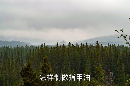 怎么做指甲油，指甲油怎么做