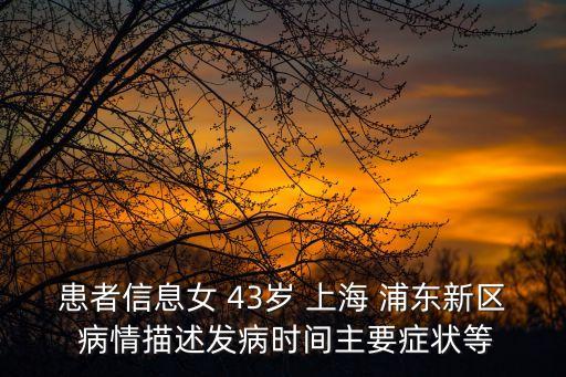 患者信息女 43歲 上海 浦東新區 病情描述發病時間主要癥狀等