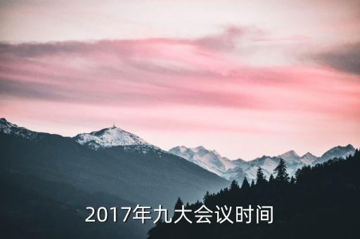 2017年9月廣州交通會(huì)議，2017年九大會(huì)議時(shí)間