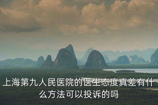 上海市第九人民醫(yī)院出過事嗎，求上海有口碑的整容醫(yī)院