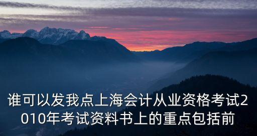 誰可以發我點上海會計從業資格考試2010年考試資料書上的重點包括前