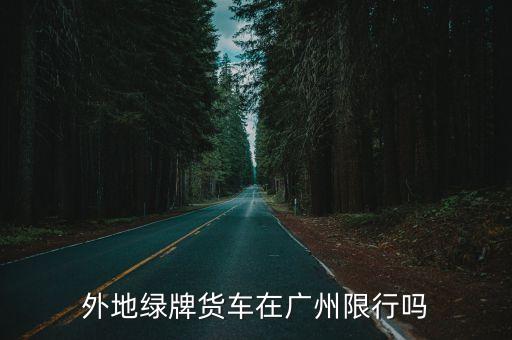 廣州綠牌貨車限行早晚高峰嗎，廣州市荔灣區(qū)荔灣廣場南塔貨車限行嗎