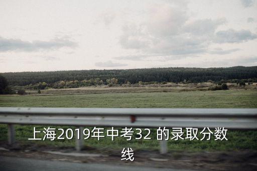 上海2019年中考32 的錄取分數線