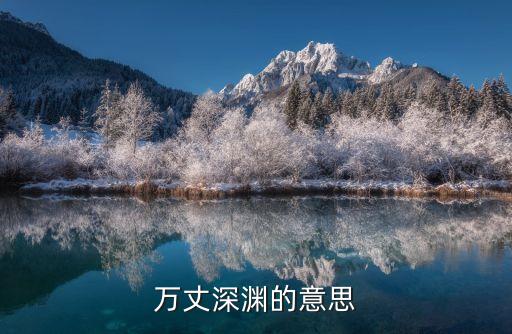 萬丈深淵，萬丈深淵的意思