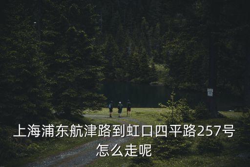 航津路到上海市虹口區新廣路，上海虹口區路線 求助