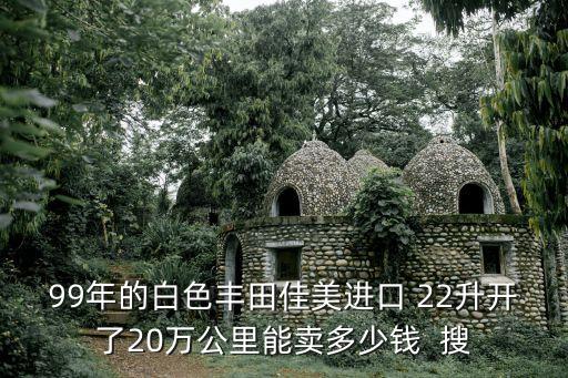 99年的白色豐田佳美進口 22升開了20萬公里能賣多少錢  搜