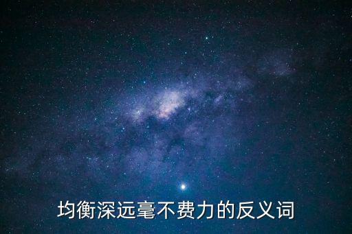 費力的反義詞，滿意消失舒服費力牽掛的反義詞是什么