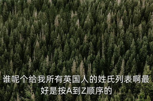 英國姓氏，誰呢個給我所有英國人的姓氏列表啊最好是按A到Z順序的