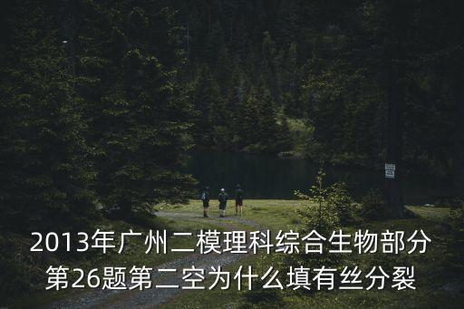 2013年廣州二模理科綜合生物部分第26題第二空為什么填有絲分裂