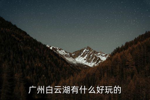 廣州白云湖有什么好玩的