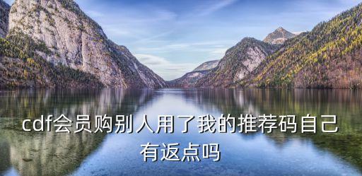 cdf會員購別人用了我的推薦碼自己有返點嗎