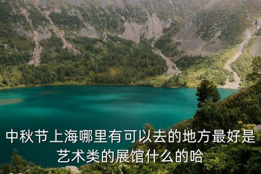 上海市紅廟藝術(shù)展覽館，中秋節(jié)上海哪里有可以去的地方最好是藝術(shù)類的展館什么的哈