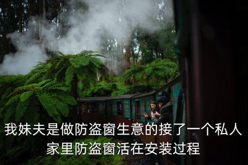 我妹夫是做防盜窗生意的接了一個(gè)私人家里防盜窗活在安裝過(guò)程