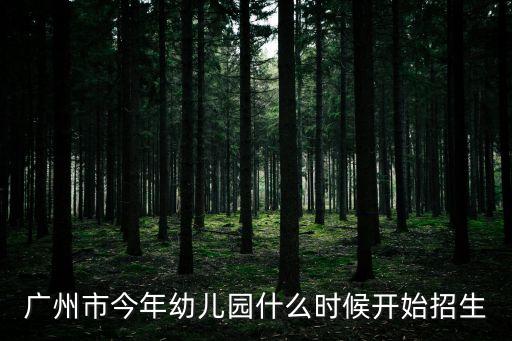 廣州市今年幼兒園什么時候開始招生