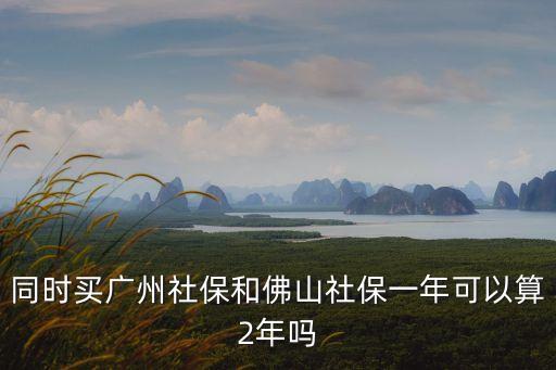 同時買廣州社保和佛山社保一年可以算2年嗎